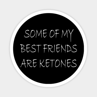 Some of my best friends are ketones Magnet